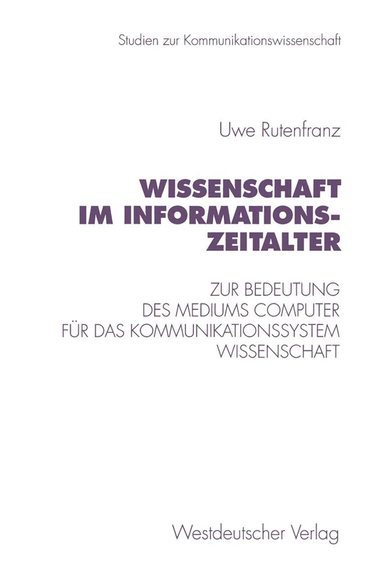 Wissenschaft im Informationszeitalter: Zur Bedeutung des Mediums Computer für das Kommunikationssystem Wissenschaft: 19 (Studien zur Kommunikationswissenschaft, 19)
