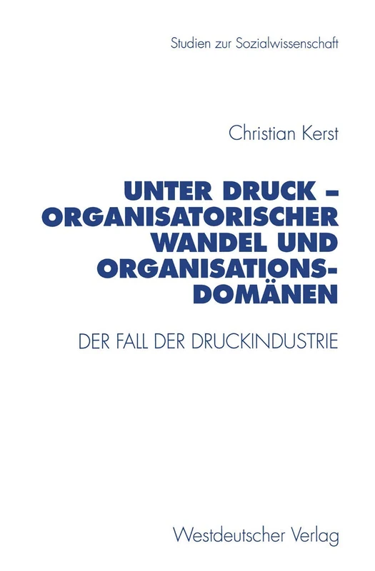 Unter Druck ― Organisatorischer Wandel und Organisationsdomänen: Der Fall der Druckindustrie: 179 (Studien zur Sozialwissenschaft, 179)