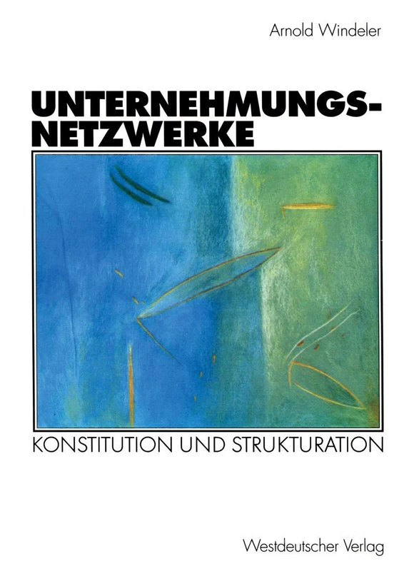 Unternehmungsnetzwerke: Konstitution und Strukturation (Organisation und Gesellschaft)