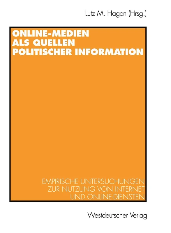 Online-Medien als Quellen politischer Information: Empirische Untersuchungen zur Nutzung von Internet und Online-Diensten