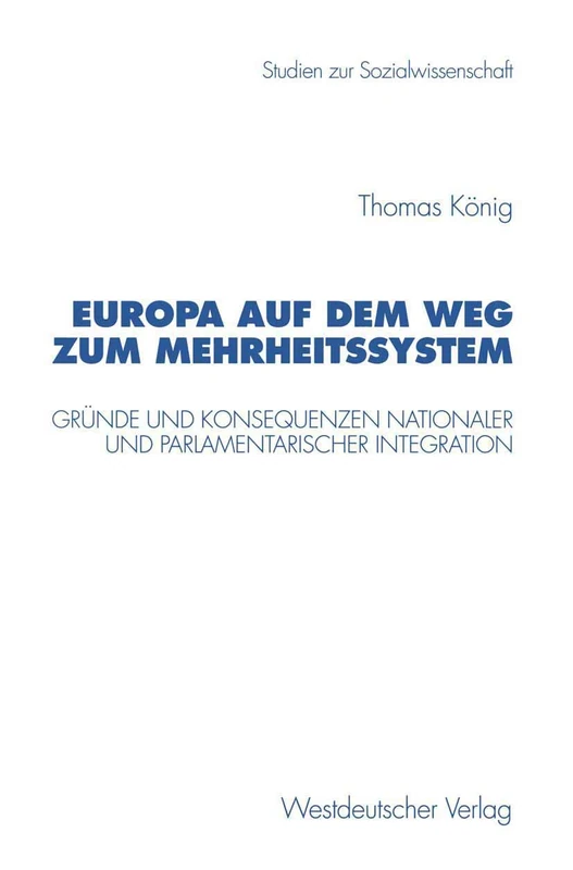 Europa auf dem Weg zum Mehrheitssystem: Gründe und Konsequenzen nationaler und parlamentarischer Integration: 202 (Studien zur Sozialwissenschaft, 202)