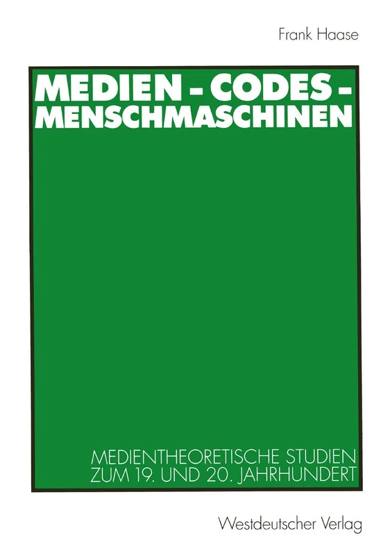 Medien - Codes - Menschmaschinen: Medientheoretische Studien zum 19. und 20. Jahrhundert