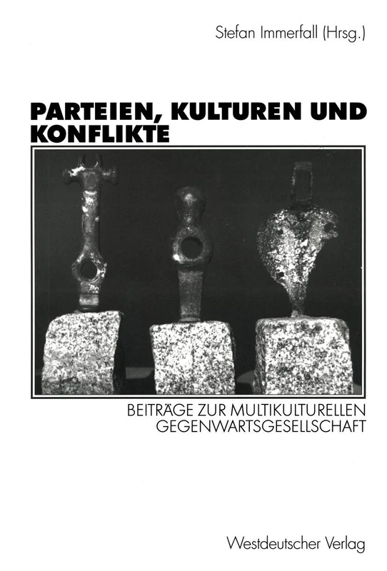 Parteien, Kulturen und Konflikte: Beiträge zur Multikulturellen Gegenwartsgesellschaft: Beiträge zur multikulturellen Gegenwartsgesellschaft Festschrift für Alf Mintzel
