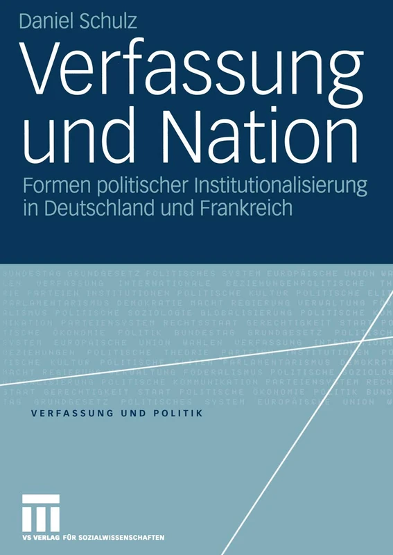 Verfassung und Nation: Formen politischer Institutionalisierung in Deutschland und Frankreich (Verfassung und Politik)