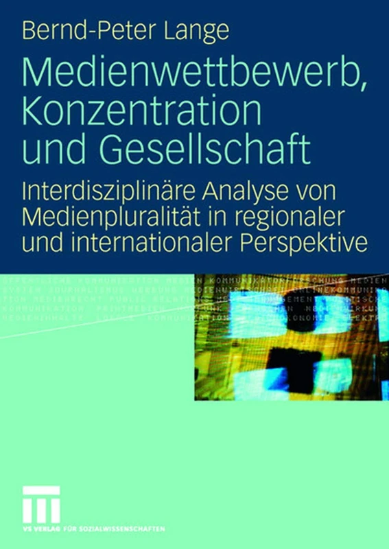 Medienwettbewerb, Konzentration und Gesellschaft: Interdisziplinäre Analyse von Medienpluralität in regionaler und internationaler Perspektive