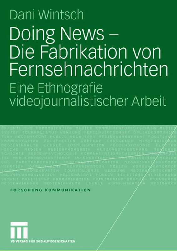 Doing News - Die Fabrikation von Fernsehnachrichten: Eine Ethnografie videojournalistischer Arbeit (Forschung Kommunikation)