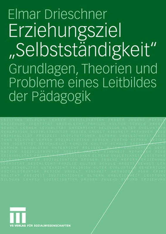 Erziehungsziel "Selbstständigkeit": Grundlagen, Theorien und Probleme eines Leitbildes der Pädagogik