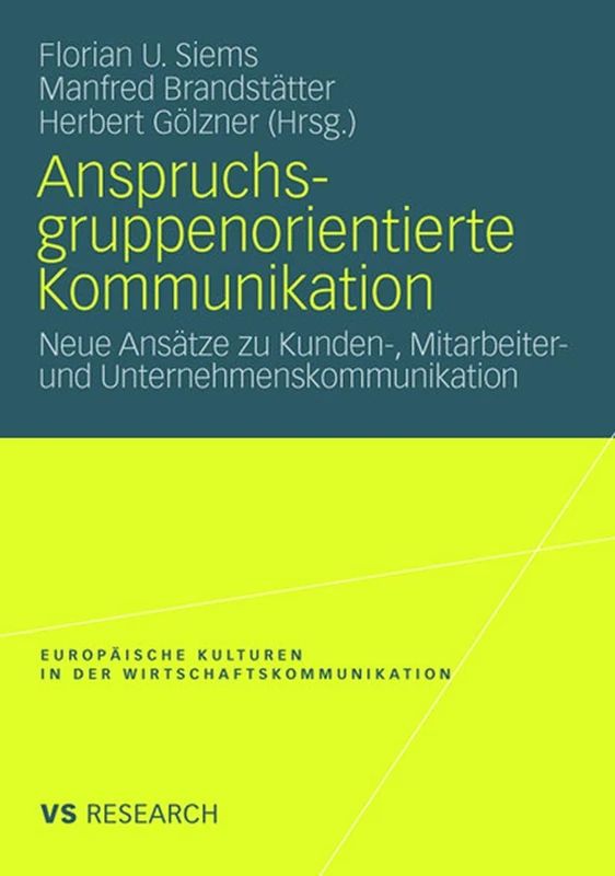 Anspruchsgruppenorientierte Kommunikation: Neue Ansätze zu Kunden-, Mitarbeiter- und Unternehmenskommunikation: 12 (Europäische Kulturen in der Wirtschaftskommunikation, 12)