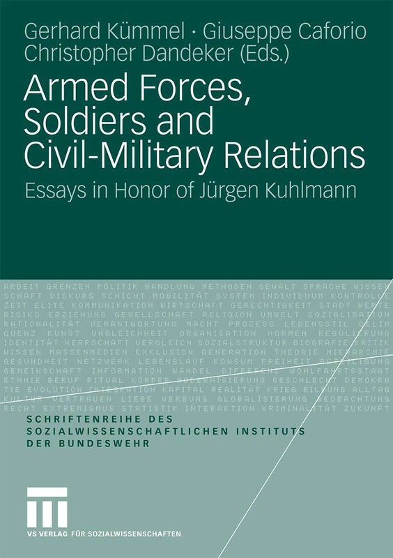 Armed Forces, Soldiers and Civil-Military Relations: Essays in Honor of Jürgen Kuhlmann: 7 (Schriftenreihe des Sozialwissenschaftlichen Instituts der Bundeswehr, 7)