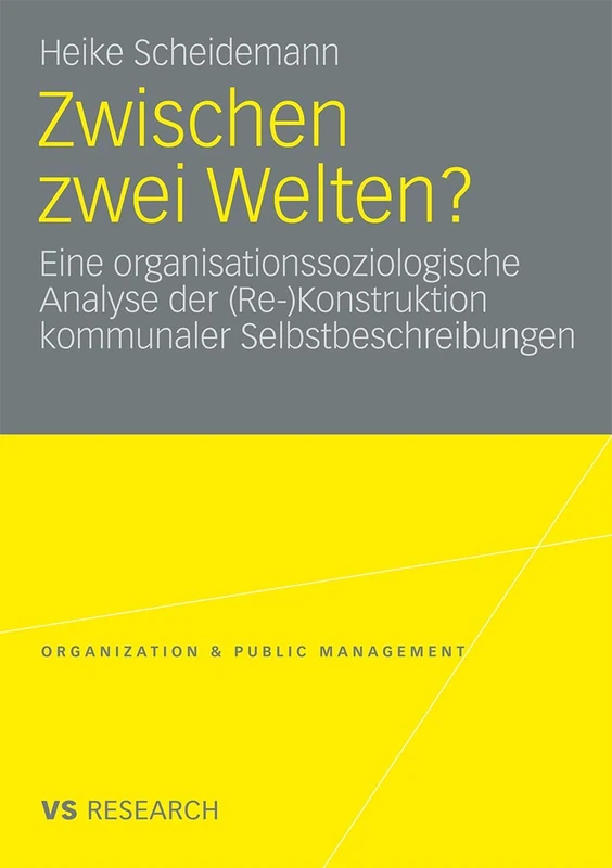 Zwischen zwei Welten?: Eine organisationssoziologische Analyse der (Re-)Konstruktion kommunaler Selbstbeschreibungen (Organization & Public Management)