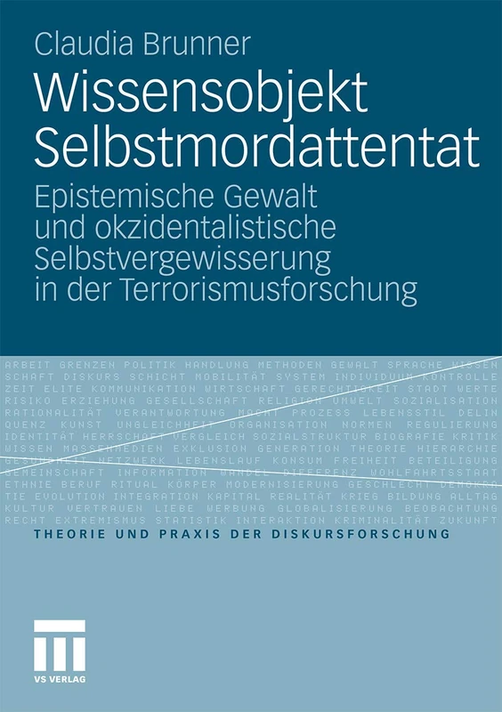 Wissensobjekt Selbstmordattentat: Epistemische Gewalt und okzidentalistische Selbstvergewisserung in der Terrorismusforschung (Theorie und Praxis der Diskursforschung)
