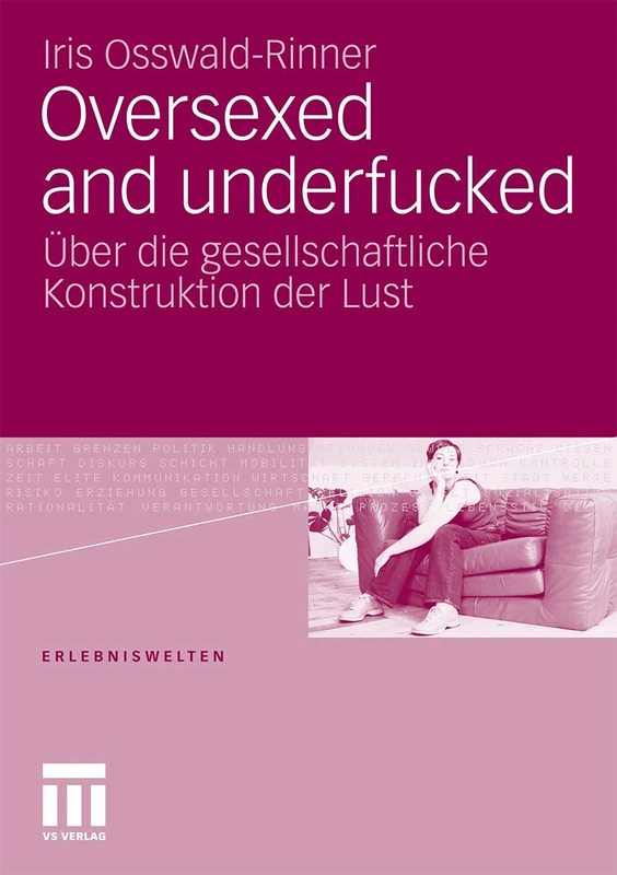 Oversexed and underfucked: Über die gesellschaftliche Konstruktion der Lust (Erlebniswelten)