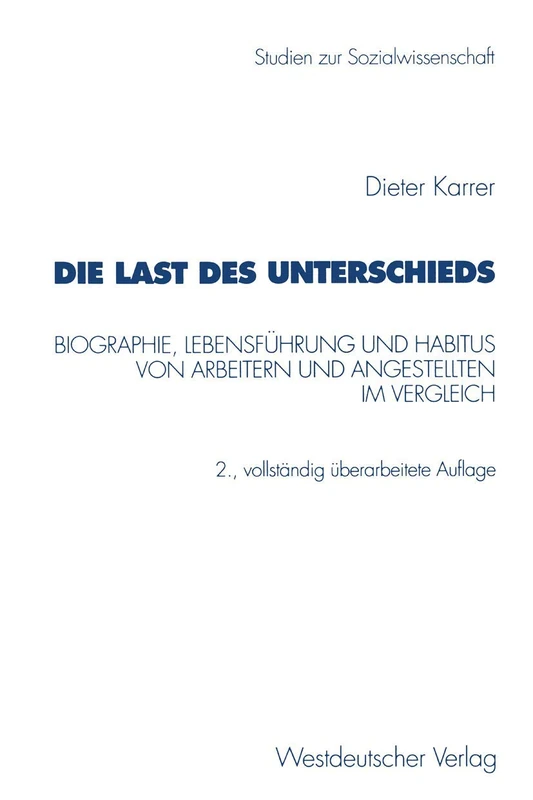 Die Last des Unterschieds: Biographie, Lebensführung und Habitus von Arbeitern und Angestellten im Vergleich: 211 (Studien zur Sozialwissenschaft, 211)
