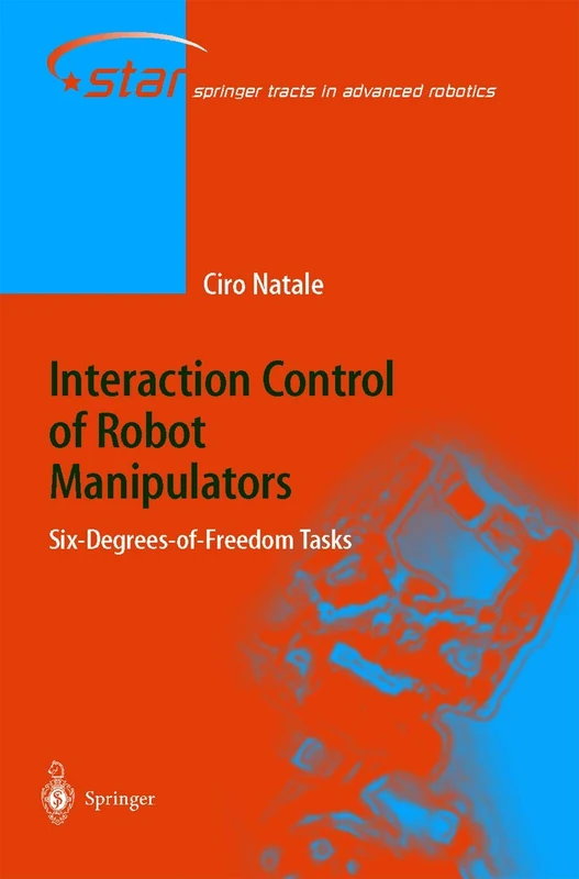 Interaction Control of Robot Manipulators: Six degrees-of-freedom tasks: 3 (Springer Tracts in Advanced Robotics, 3)