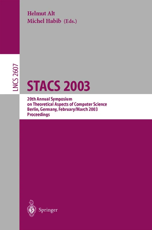 STACS 2003: 20th Annual Symposium on Theoretical Aspects of Computer Science, Berlin, Germany, February 27 - March 1, 2003. Proceedings: 2607 (Lecture Notes in Computer Science, 2607)