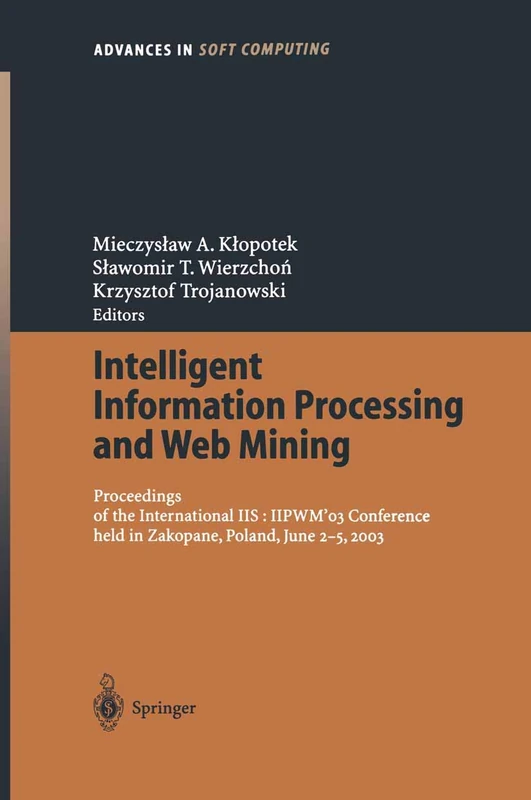 Intelligent Information Processing and Web Mining: Proceedings of the International IIS: IIPWM´03 Conference held in Zakopane, Poland, June 2-5, 2003: ... in Intelligent and Soft Computing, 22)