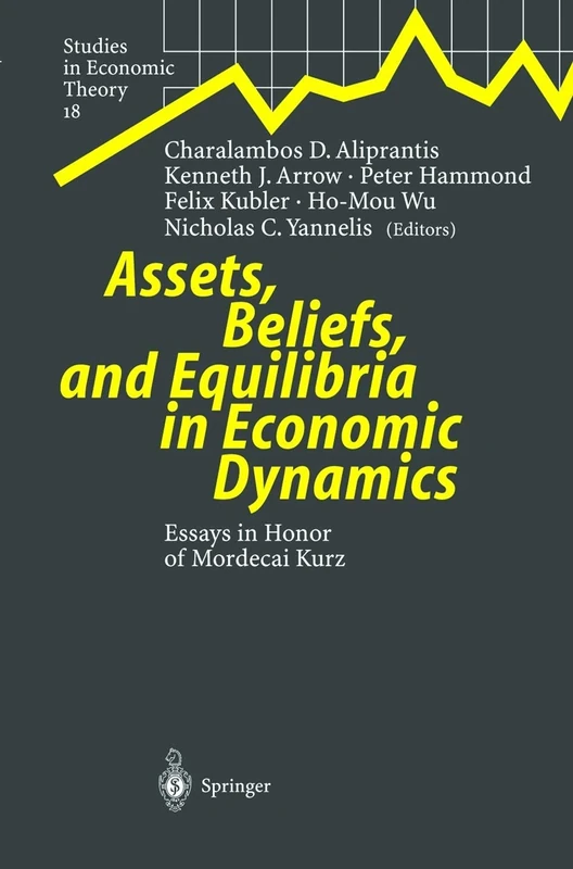 Assets, Beliefs, and Equilibria in Economic Dynamics: Essays in Honor of Mordecai Kurz: 18 (Studies in Economic Theory, 18)