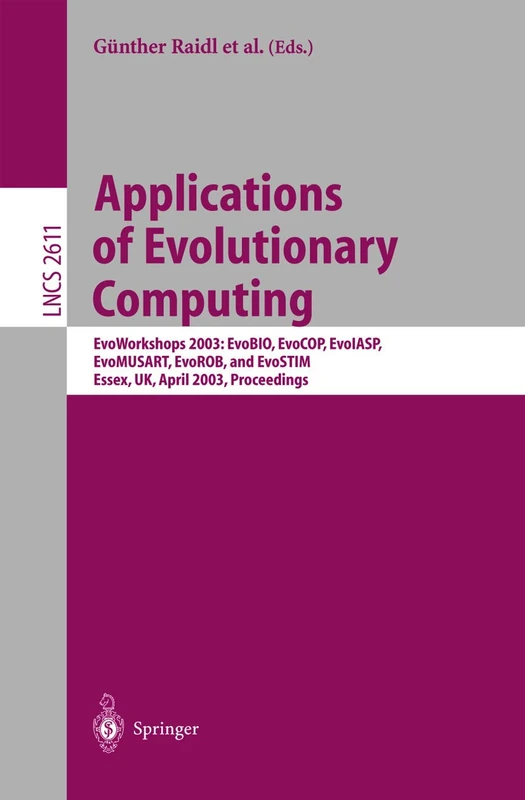 Applications of Evolutionary Computing: EvoWorkshop 2003: EvoBIO, EvoCOP, EvoIASP, EvoMUSART, EvoROB, and EvoSTIM, Essex, UK, April 14-16, 2003, ... (Lecture Notes in Computer Science, 2611)