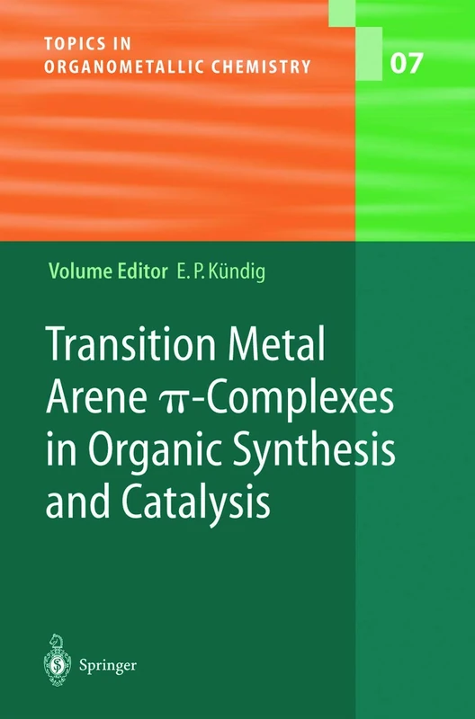 Transition Metal Arene π-Complexes in Organic Synthesis and Catalysis: 7 (Topics in Organometallic Chemistry, 7)