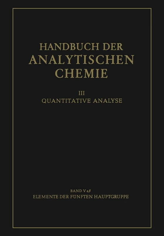 Elemente der Fünften Hauptgruppe: Phosphor Bestimmung der Phosphorsäure im Biologischen Material: 3 / 5 / 5a / 5a b (Handbuch der analytischen Chemie ... of Analytical Chemistry, 3 / 5 / 5a / 5a b) - Image 1