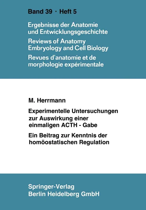 Experimentelle Untersuchungen zur Auswirkung einer einmaligen ACTH-Gabe: Ein Beitrag zur Kenntnis der homöostatischen Regulation: 39/5 (Advances in Anatomy, Embryology and Cell Biology, 39/5)