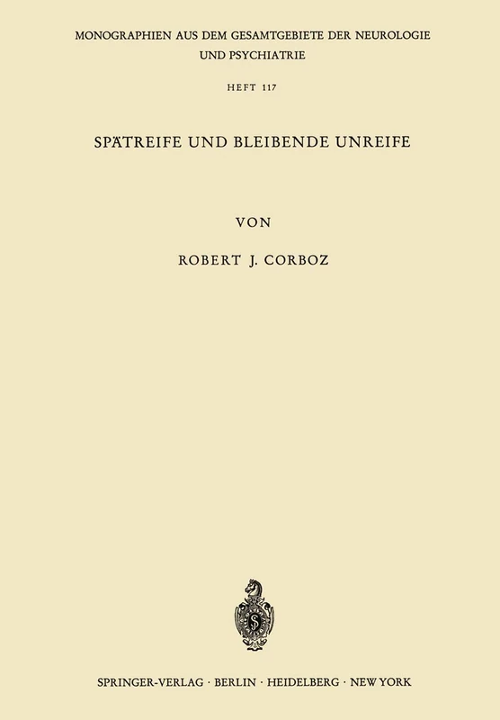 Spätreife und Bleibende Unreife: Eine Untersuchung über den psychischen Infantilismus anhand von 80 Katamnesen: 117 (Monographien aus dem Gesamtgebiete der Neurologie und Psychiatrie, 117)