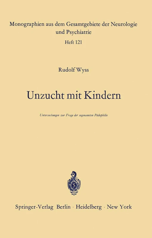 Unzucht mit Kindern: Untersuchungen zur Frage der sogenannten Pädophilie: 121 (Monographien aus dem Gesamtgebiete der Neurologie und Psychiatrie, 121)