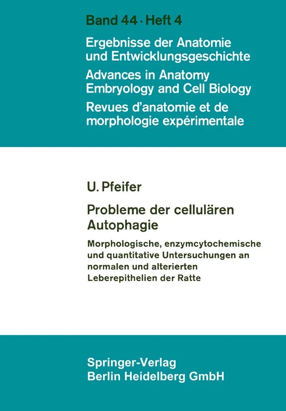 Probleme der cellulären Autophagie: Morphologische, enzymcytochemische und quantitative Untersuchungen an normalen und alterierten Leberepithelien der ... Anatomy, Embryology and Cell Biology, 44/4)