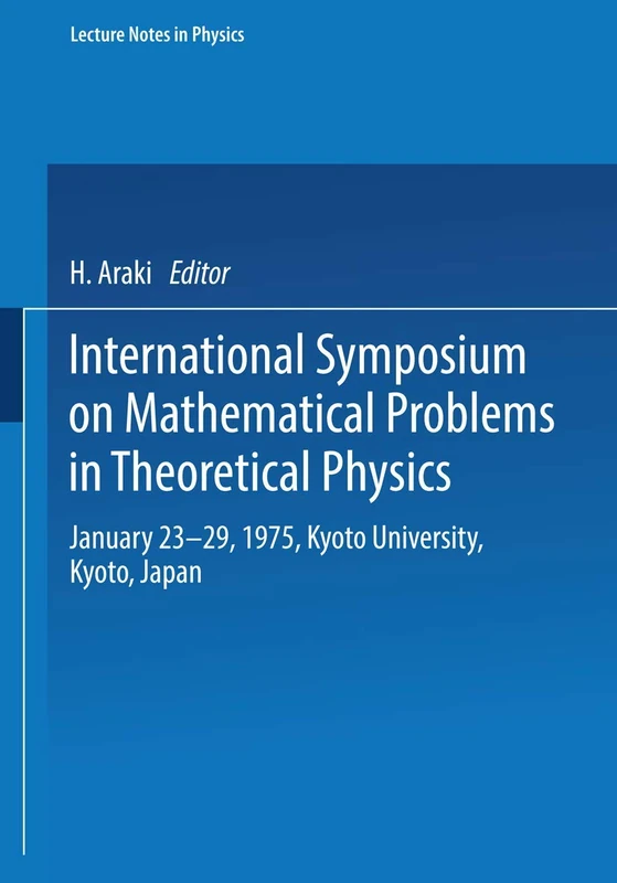 International Symposium on Mathematical Problems in Theoretical Physics: January 23–29, 1975, Kyoto University, Kyoto/Japan: 39 (Lecture Notes in Physics, 39)