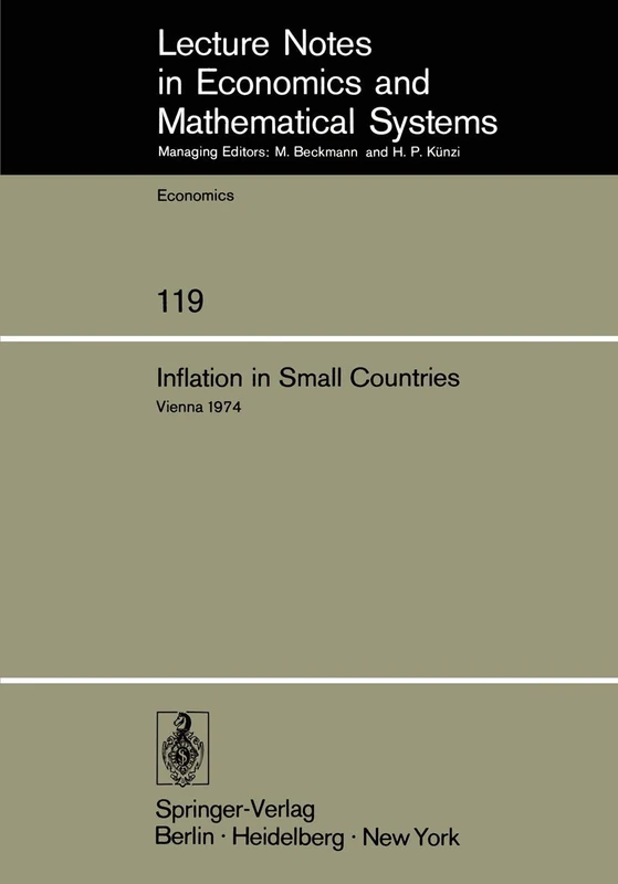 Inflation in Small Countries: Proceedings of an International Conference Held at the Institute for Advanced Studies Vienna, November 1974: 119 ... in Economics and Mathematical Systems, 119)