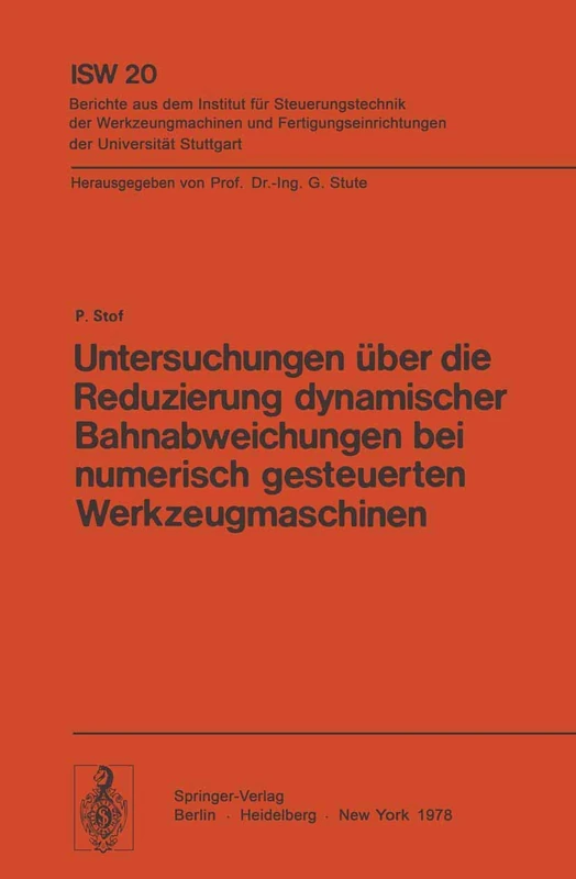 Untersuchungen über die Reduzierung dynamischer Bahnabweichungen bei numerisch gesteuerten Werkzeugmaschinen: 20 (ISW Forschung und Praxis, 20)