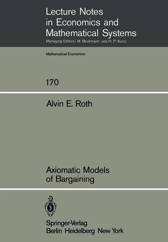 Axiomatic Models of Bargaining: 170 (Lecture Notes in Economics and Mathematical Systems, 170)
