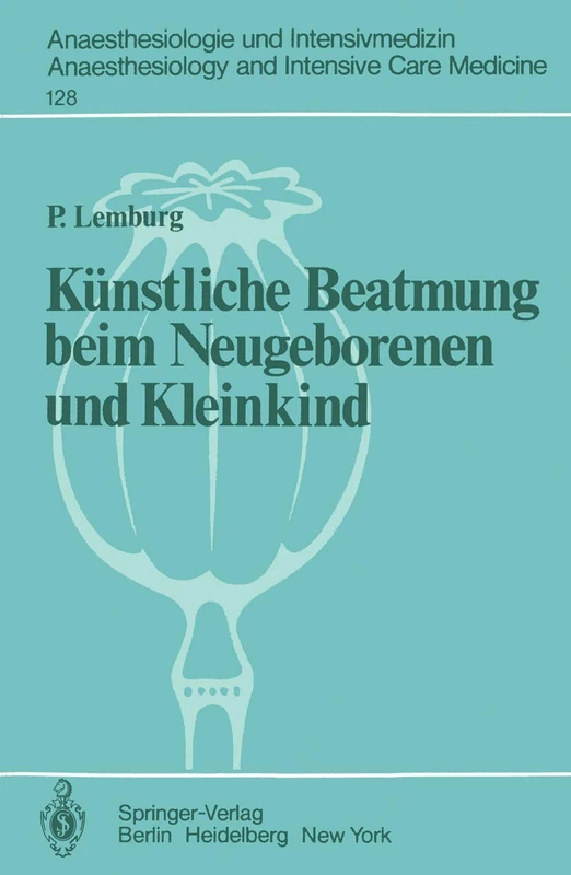 Künstliche Beatmung beim Neugeborenen und Kleinkind: Theorie und Praxis der Anwendung von Respiratoren beim Kind: 128 (Anaesthesiologie und ... and Intensive Care Medicine, 128)