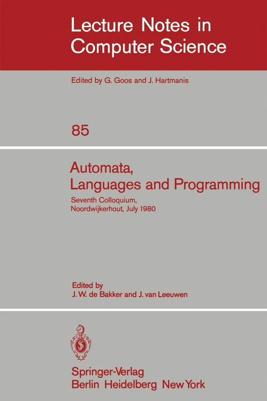 Automata, Languages and Programming: Seventh Colloquium, Noordwijkerhout, The Netherlands, July 14-18, 1980. Proceedings: 85 (Lecture Notes in Computer Science, 85)