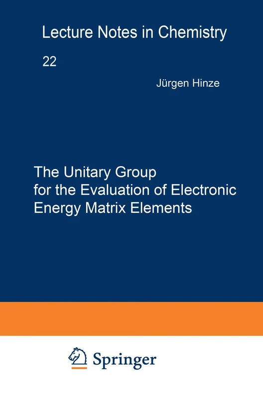 The Unitary Group for the Evaluation of Electronic Energy Matrix Elements: Unitary Group Workshop 1979: 22 (Lecture Notes in Chemistry, 22)
