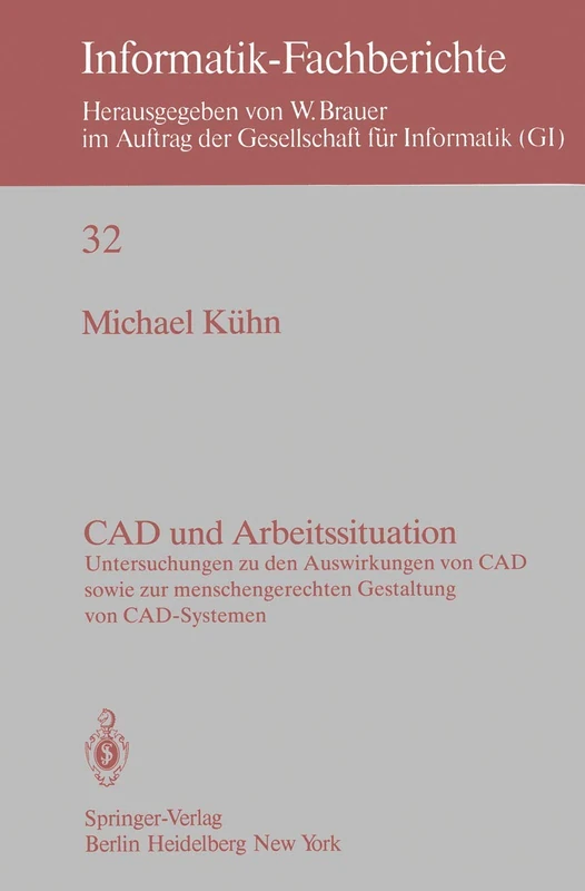 CAD und Arbeitssituation: Untersuchungen zu den Auswirkungen von CAD sowie zur menschengerechten Gestaltung von CAD-Systemen: 32 (Informatik-Fachberichte, 32)