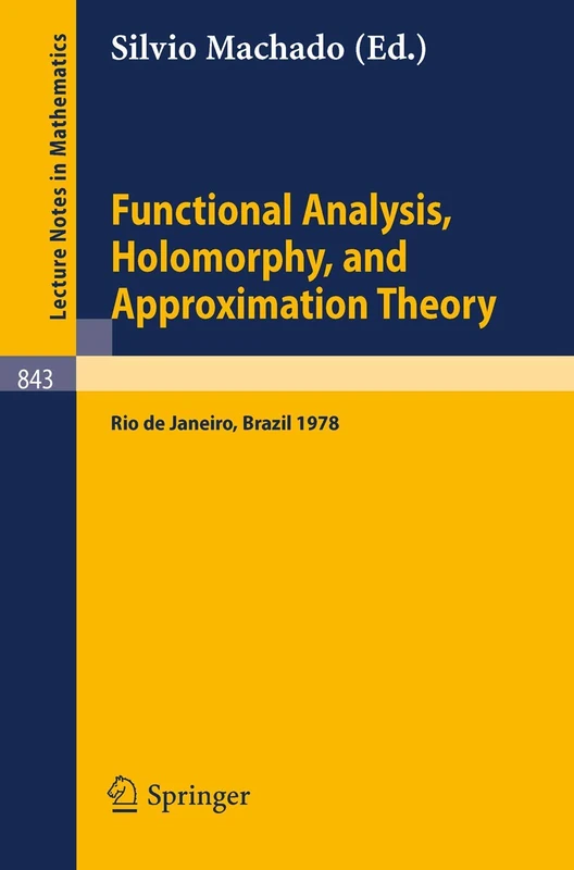 Functional Analysis, Holomorphy, and Approximation Theory: Proceedings of the Seminario de Analise Functional Holomorfia e Teoria da Aproximacao, ... 1978: 843 (Lecture Notes in Mathematics, 843)