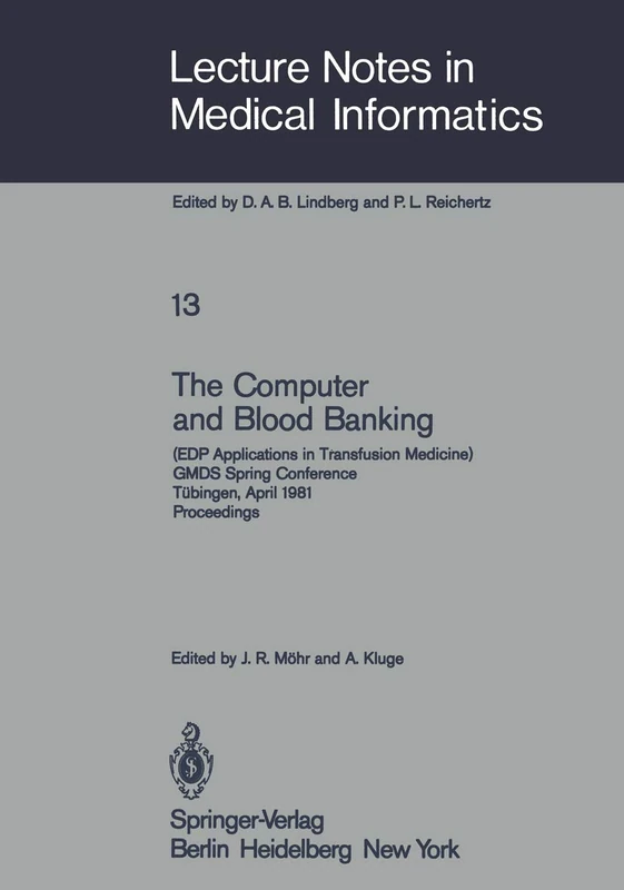 The Computer and Blood Banking: (EDP Applications in Transfusion Medicine) GMDS Spring Conference Tübingen, April 9–11, 1981 Proceedings: 13 (Lecture Notes in Medical Informatics, 13)