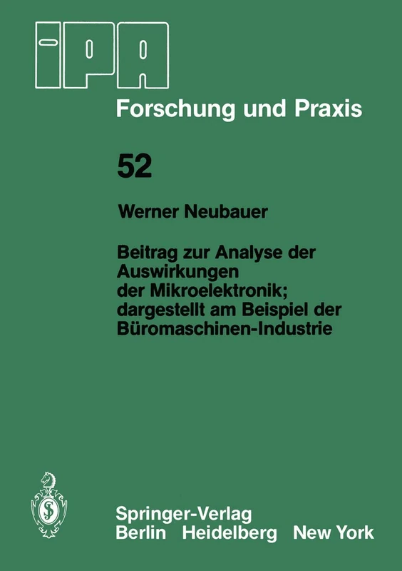 Beitrag zur Analyse der Auswirkungen der Mikroelektronik;Dargestellt am Beispiel der Büromaschinen-Industrie: Dargestellt am Beispiel der ... 52 (IPA-IAO - Forschung und Praxis, 52)