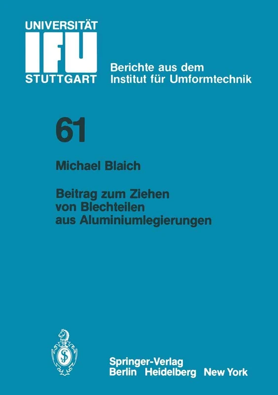 Beitrag zum Ziehen von Blechteilen aus Aluminiumlegierungen: 61 (IFU - Berichte aus dem Institut für Umformtechnik der Universität Stuttgart, 61)