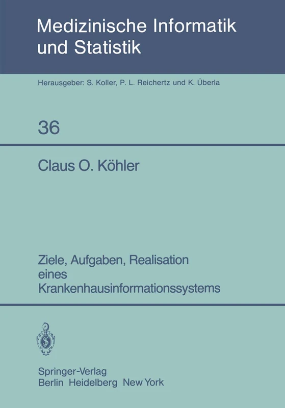 Ziele, Aufgaben, Realisation eines Krankenhausinformationssystems: 36 (Medizinische Informatik, Biometrie und Epidemiologie, 36)