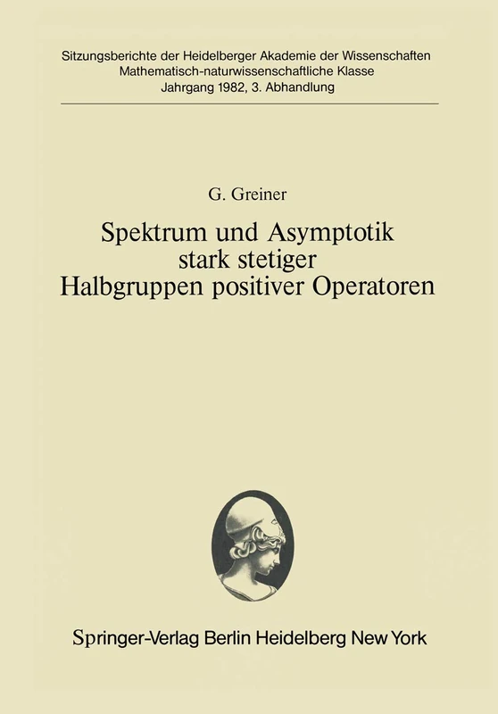 Spektrum und Asymptotik stark stetiger Halbgruppen positiver Operatoren: Vorgelegt in der Sitzung vom 12. Dezember 1981: 1982 / 3 (Sitzungsberichte ... Akademie der Wissenschaften, 1982 / 3)