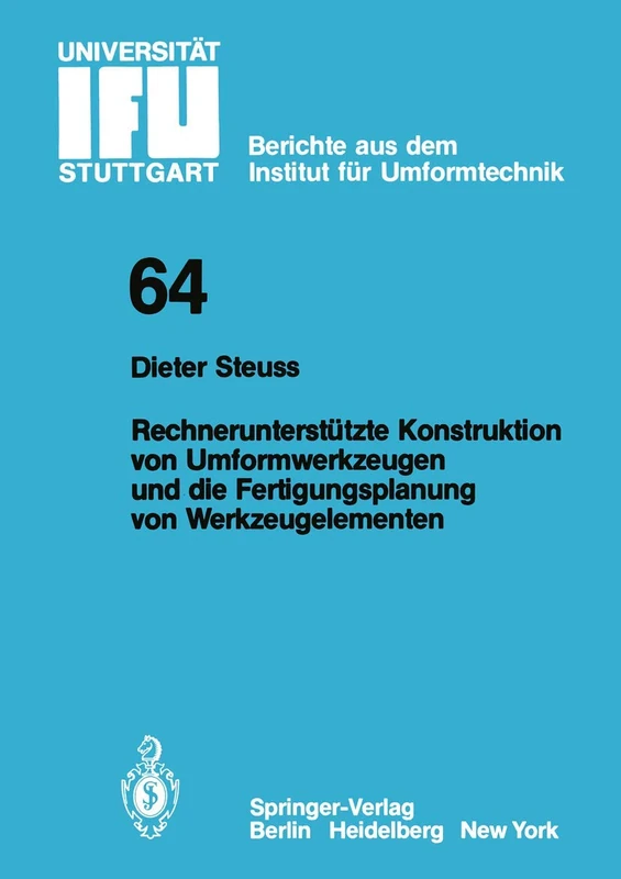 Rechnerunterstützte Konstruktion von Umformwerkzeugen und die Fertigungsplanung von Werkzeugelementen: 64 (IFU - Berichte aus dem Institut für Umformtechnik der Universität Stuttgart, 64)