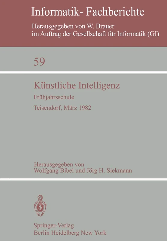 Künstliche Intelligenz: Frühjahrsschule Teisendorf, 15.–24. März 1982: 59 (Informatik-Fachberichte, 59)
