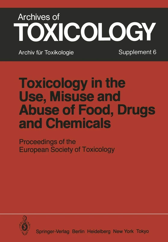 Toxicology in the Use, Misuse, and Abuse of Food, Drugs, and Chemicals: Proceedings of the European Society of Toxicology Meeting, held in Tel Aviv, March 21–24, 1982: 6 (Archives of Toxicology, 6)