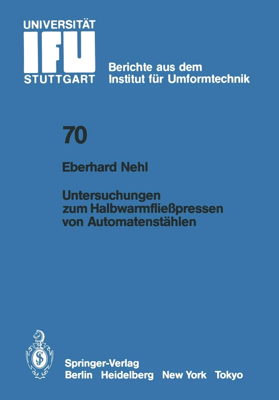 Untersuchungen zum Halbwarmfließpressen von Automatenstählen: 70 (IFU - Berichte aus dem Institut für Umformtechnik der Universität Stuttgart, 70)