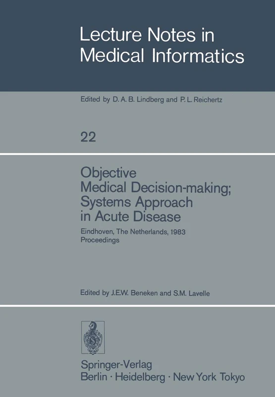 Objective Medical Decision-making; Systems Approach in Acute Disease: Eindhoven, The Netherlands, 19–22 April 1983 Proceedings (Lecture Notes in Medical Informatics, 22)