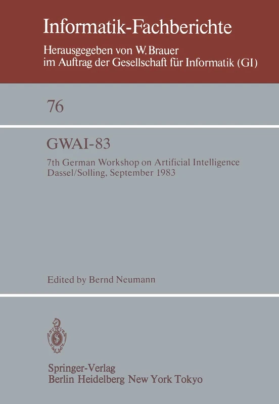 GWAI-83: 7th German Workshop on Artificial Intelligence Dassel/Solling, September 19–23, 1983: 76 (Informatik-Fachberichte, 76)