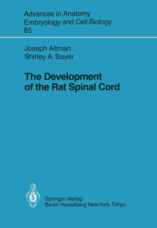 The Development of the Rat Spinal Cord: 85 (Advances in Anatomy, Embryology and Cell Biology, 85)