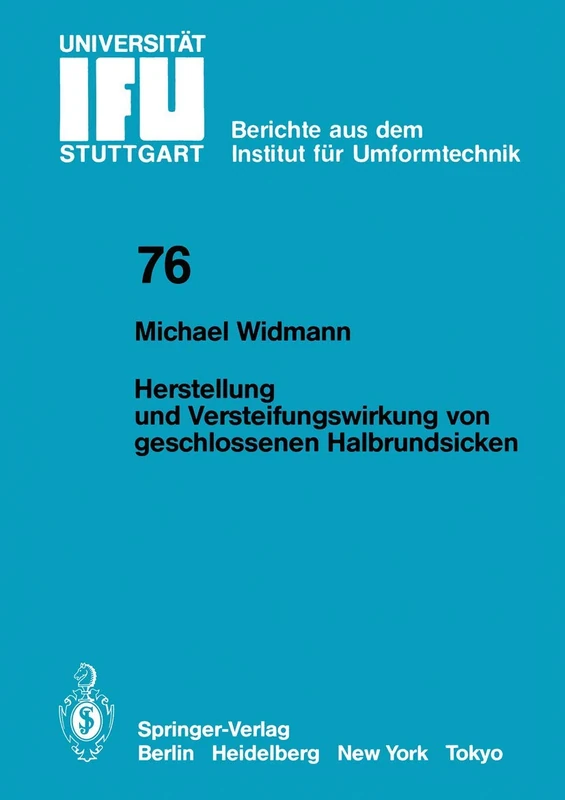Herstellung und Versteifungswirkung von geschlossenen Halbrundsicken: 76 (IFU - Berichte aus dem Institut für Umformtechnik der Universität Stuttgart, 76)